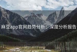 麻豆app官网趋势分析：深度分析报告