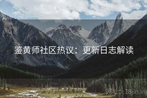 鉴黄师社区热议：更新日志解读