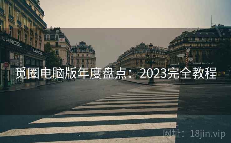 觅圈电脑版年度盘点:2023完全教程 觅圈电脑版年度盘点:2023完全教程