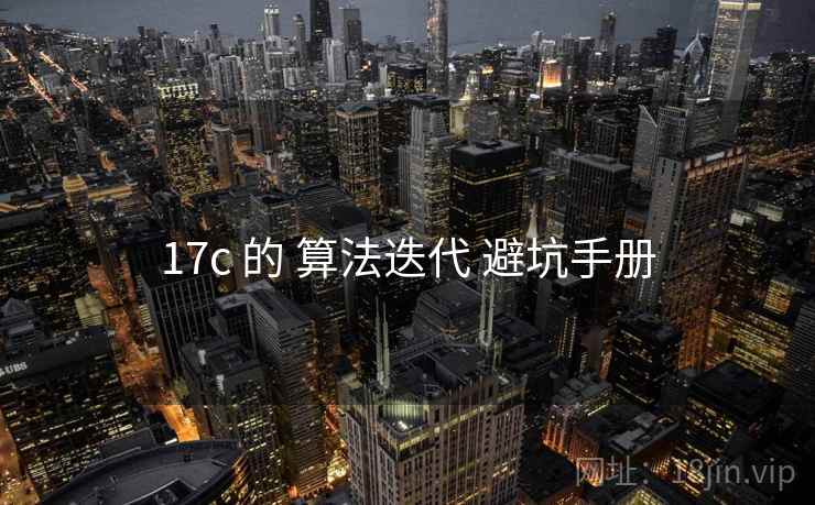 17c 的 算法迭代 避坑手册 17c 的 算法迭代 避坑手册