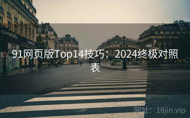 91网页版Top14技巧:2024终极对照表 91网页版Top14技巧:2024终极对照表
